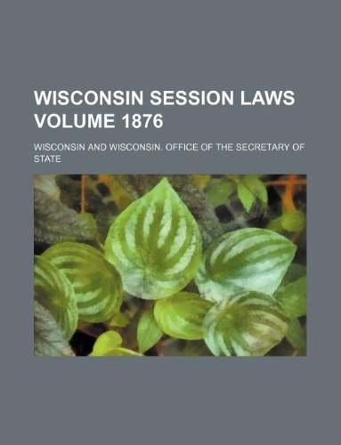 Wisconsin session laws Volume 1876 (9781130524338) by Wisconsin