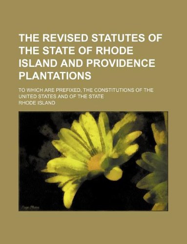 The revised statutes of the state of Rhode Island and Providence plantations; to which are prefixed, the constitutions of the United States and of the state (9781130526547) by Rhode Island