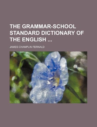 The grammar-school standard dictionary of the English (9781130527025) by James Champlin Fernald