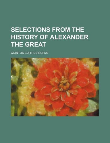 Selections from the History of Alexander the Great (9781130533729) by Quintus Curtius Rufus