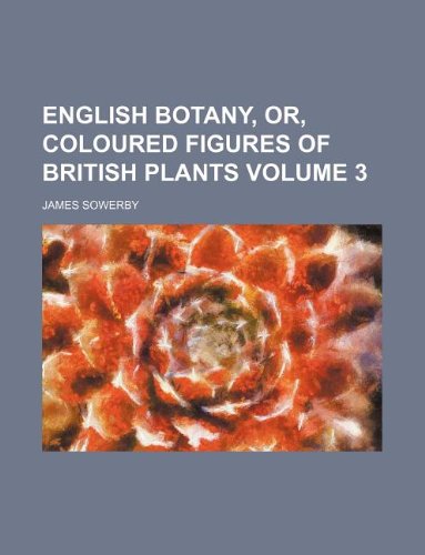 English botany, or, coloured figures of British plants Volume 3 (9781130533910) by Jr. Sowerby James