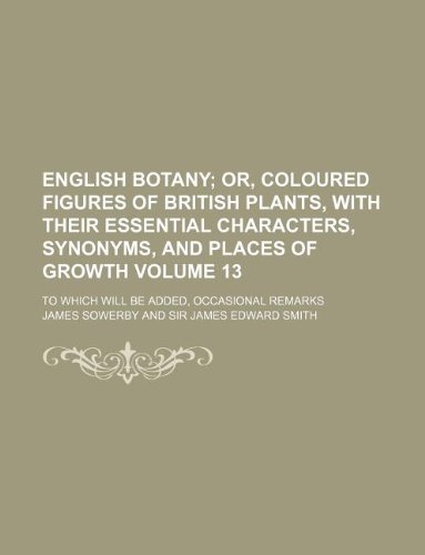 English botany Volume 13; To which will be added, occasional remarks (9781130535693) by Jr. Sowerby James