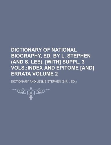 Dictionary of national biography, ed. by L. Stephen (and S. Lee). [With] Suppl. 3 vols. Volume 2 (9781130537291) by Dictionary