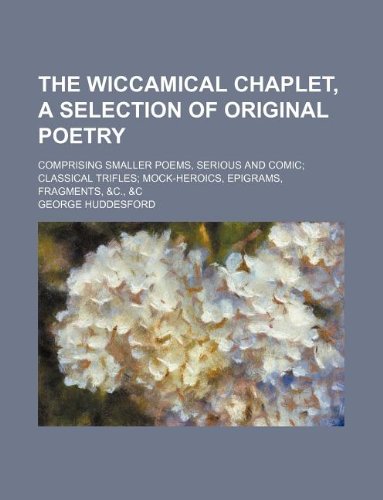 9781130537307: The Wiccamical chaplet, a selection of original poetry; comprising smaller poems, serious and comic; classical trifles; mock-heroics, epigrams, fragments, &c., &c
