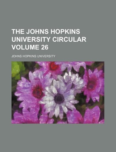 The Johns Hopkins University Circular Volume 26 (9781130542073) by Johns Hopkins University