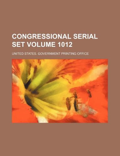 Congressional serial set Volume 1012 (9781130543384) by United States Government Office