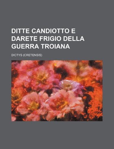 Ditte Candiotto e Darete Frigio della guerra Troiana (9781130544442) by Dictys