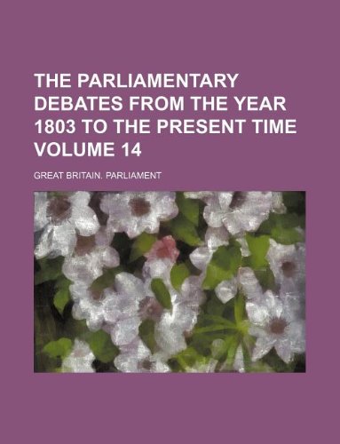 The Parliamentary debates from the year 1803 to the present time Volume 14 (9781130544787) by Great Britain Parliament