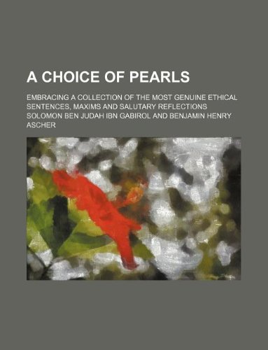 Stock image for A Choice of Pearls; Embracing a Collection of the Most Genuine Ethical Sentences, Maxims and Salutary Reflections for sale by ThriftBooks-Atlanta