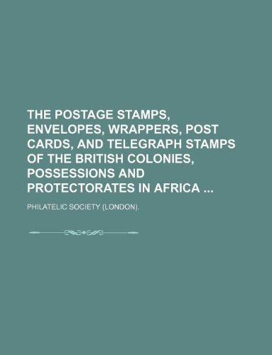 9781130549379: The postage stamps, envelopes, wrappers, post cards, and telegraph stamps of the British colonies, possessions and protectorates in Africa