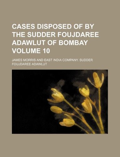 Cases Disposed of by the Sudder Foujdaree Adawlut of Bombay Volume 10 (9781130550351) by James Morris