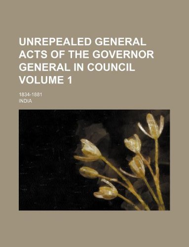 Unrepealed General Acts of the Governor General in Council Volume 1; 1834-1881 (9781130550696) by India