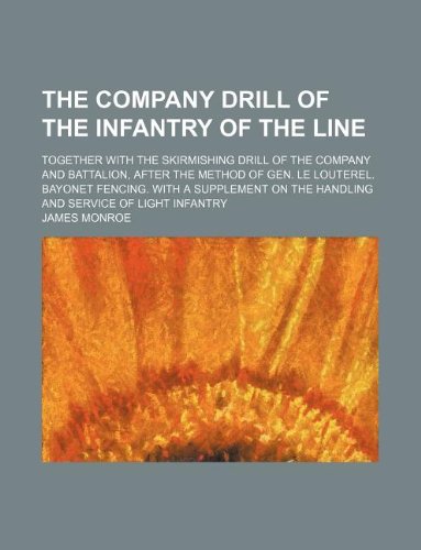 The Company Drill of the Infantry of the Line; Together with the Skirmishing Drill of the Company and Battalion, After the Method of Gen. Le Louterel. (9781130552560) by James Monroe