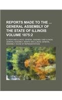 Reports made to the General Assembly of the State of Illinois Volume 1875: 2 (9781130552607) by Illinois