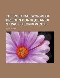 The poetical works of dr.john donne,dean of st.paul's london3.3.3 (9781130555714) by John Donne