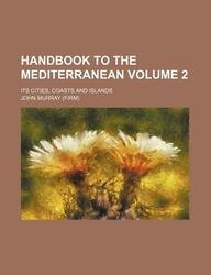 Handbook to the Mediterranean Volume 2 ; its cities, coasts and islands (9781130555974) by John Murray