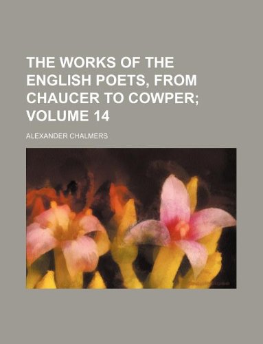 The Works of the English Poets, from Chaucer to Cowper Volume 14 (9781130556056) by Alexander Chalmers