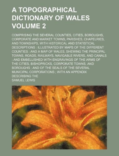 A Topographical Dictionary of Wales; Comprising the Several Counties, Cities, Boroughs, Corporate and Market Towns, Parishes, Chapelries, and Townsh (9781130556834) by Samuel Lewis
