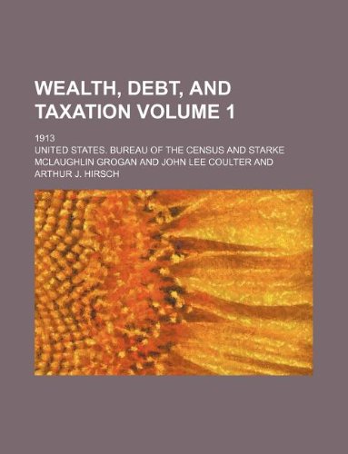 Wealth, Debt, and Taxation Volume 1; 1913 (9781130557107) by U.S. Census Bureau