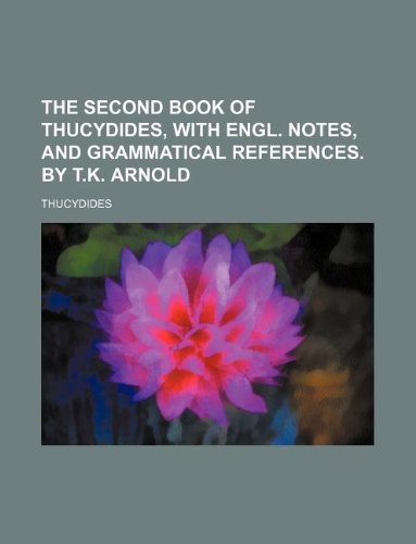 The second book of Thucydides, with Engl. notes, and grammatical references. By T.K. Arnold (9781130559057) by Thucydides