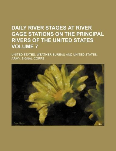 Daily river stages at river gage stations on the principal rivers of the United States Volume 7 (9781130563184) by United States. Weather Bureau