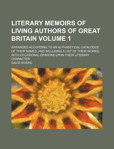 9781130564563: Literary memoirs of living authors of Great Britain Volume 1; arranged according to an alphabetical catalogue of their names; and including a list of ... opinions upon their literary character