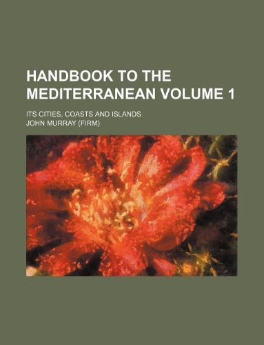 Handbook to the Mediterranean Volume 1 ; its cities, coasts and islands (9781130566680) by John Murray