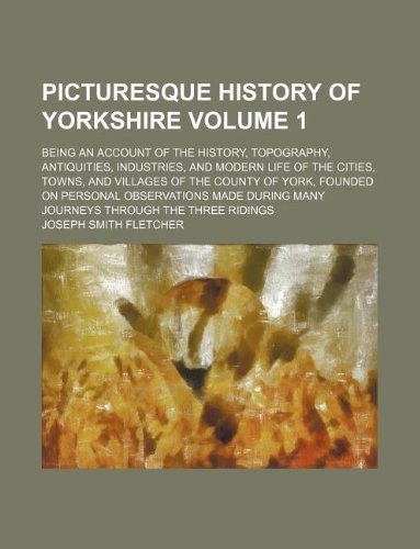 9781130567038: Picturesque history of Yorkshire Volume 1; being an account of the history, topography, antiquities, industries, and modern life of the cities, towns, ... made during many journeys through t