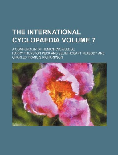 The International Cyclopaedia Volume 7; A Compendium of Human Knowledge (9781130573053) by Harry Thurston Peck