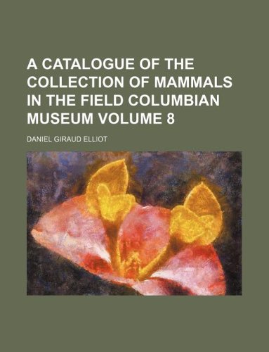 A catalogue of the collection of mammals in the Field Columbian Museum Volume 8 (9781130577037) by Daniel Giraud Elliot