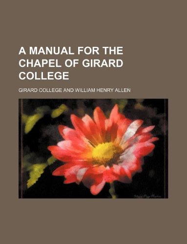 A manual for the chapel of Girard College (9781130578690) by Girard College