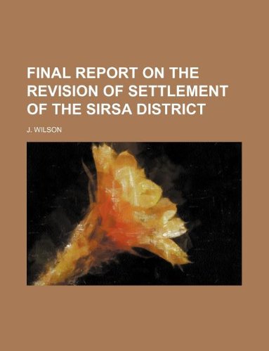 final report on the revision of settlement of the sirsa district (9781130581546) by J. Wilson