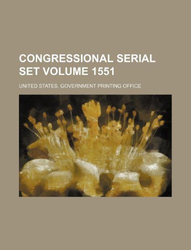Congressional serial set Volume 1551 (9781130584561) by United States Government Office