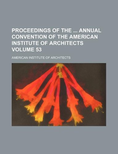 Proceedings of the Annual Convention of the American Institute of Architects Volume 53 (9781130586459) by American Institute Of Architects