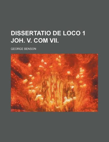 Dissertatio de Loco 1 Joh. V. com VII. (9781130586473) by George Benson