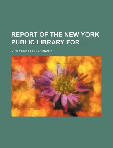 Report of the New York Public Library for (9781130586978) by New York Public Library