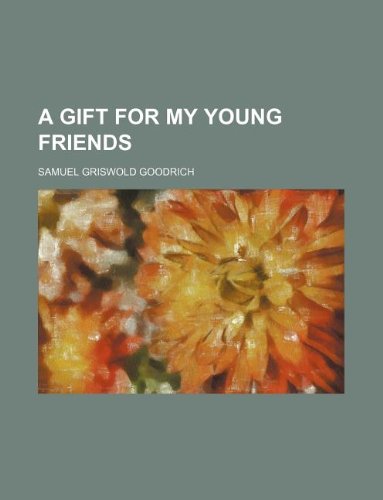 A gift for my young friends (9781130587227) by Samuel Griswold Goodrich