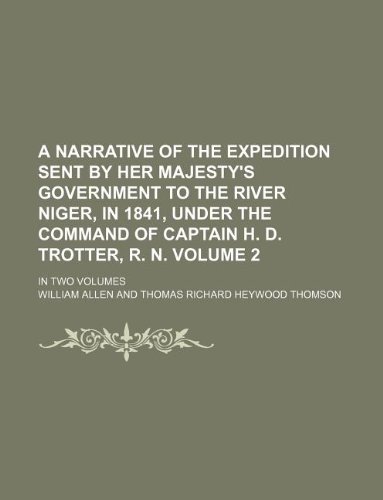 A narrative of the expedition sent by Her Majesty's government to the river Niger, in 1841, under the command of Captain H. D. Trotter, R. N. Volume 2 ; in two volumes (9781130588552) by William Allen