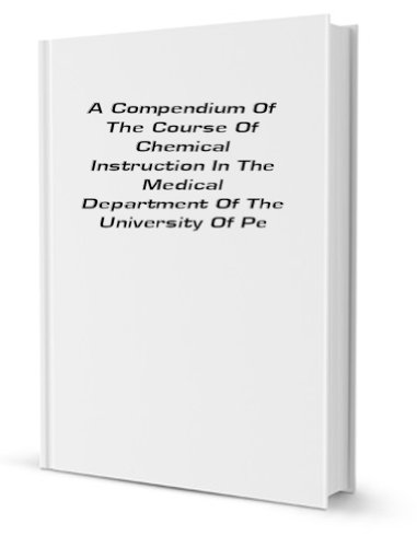 A compendium of the course of chemical instruction in the Medical department of the University of Pennsylvania Volume 1-2 (9781130589160) by Robert Hare