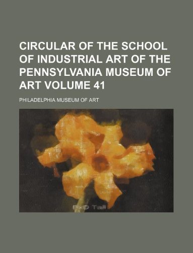 Circular of the School of Industrial Art of the Pennsylvania Museum of Art Volume 41 (9781130589207) by Philadelphia Museum Of Art