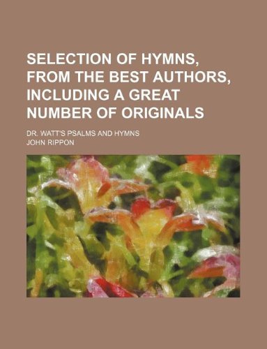 9781130589344: Selection of Hymns, from the best authors, including a great number of originals; Dr. Watt's Psalms and Hymns