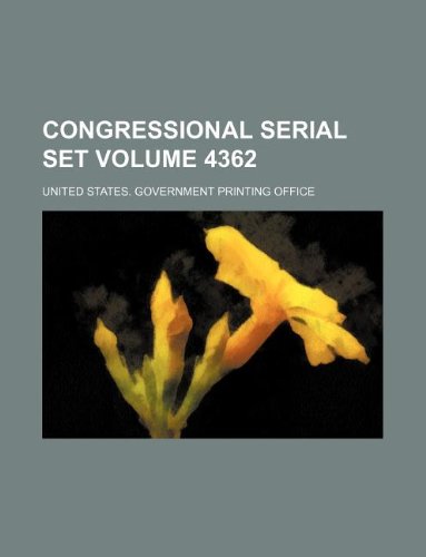 Congressional serial set Volume 4362 (9781130589665) by United States Government Office