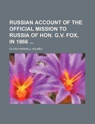 Russian account of the official mission to Russia of Hon. G.V. Fox, in 1866 (9781130593266) by Oliver Wendell Holmes Sr.