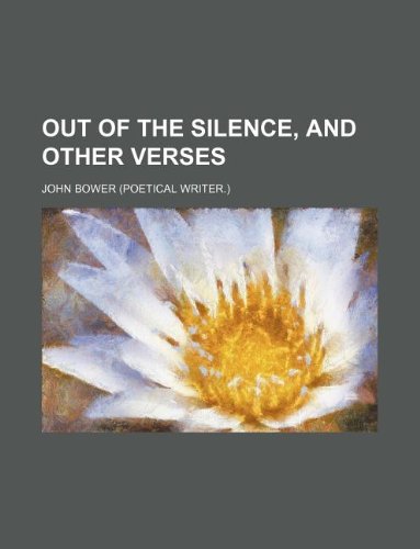 Out of the Silence, and Other Verses (9781130593983) by John Bower