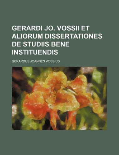 Gerardi Jo. Vossii et aliorum Dissertationes de studiis bene instituendis (9781130594027) by Gerardus Joannes Vossius