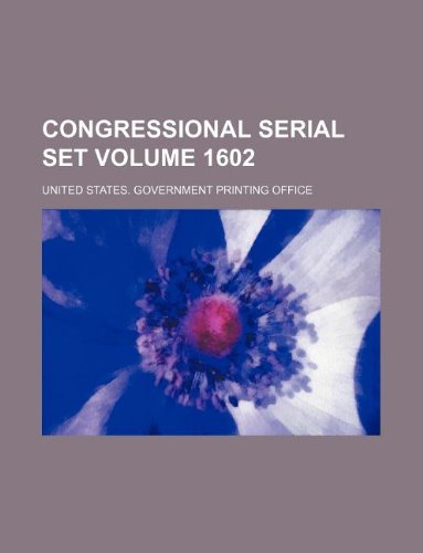 Congressional serial set Volume 1602 (9781130594874) by United States Government Office