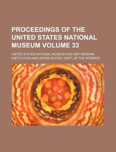 Proceedings of the United States National Museum Volume 33 (9781130595130) by United States National Museum