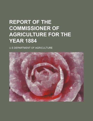 report of the commissioner of agriculture for the year 1884 (9781130595574) by U.S Department Of Agriculture