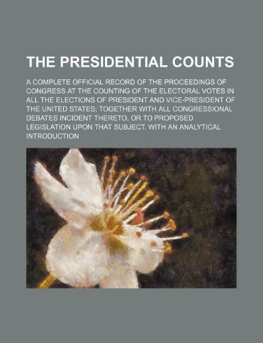 9781130597813: The presidential counts; a complete official record of the proceedings of Congress at the counting of the electoral votes in all the elections of ... all congressional debates incident thereto,