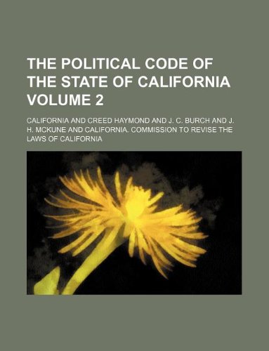 The Political code of the state of California Volume 2 (9781130599244) by California